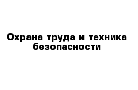 Охрана труда и техника безопасности